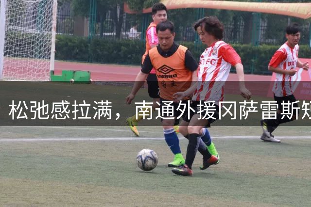 松弛感拉满，南通外援冈萨雷斯短裤不断滑落，上场时露出内裤